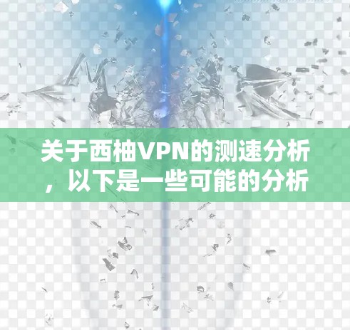 关于西柚VPN的测速分析，以下是一些可能的分析方向和建议