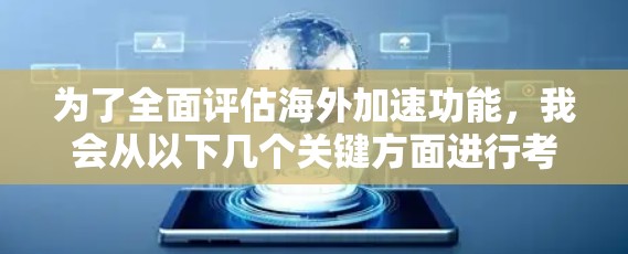 为了全面评估海外加速功能，我会从以下几个关键方面进行考察