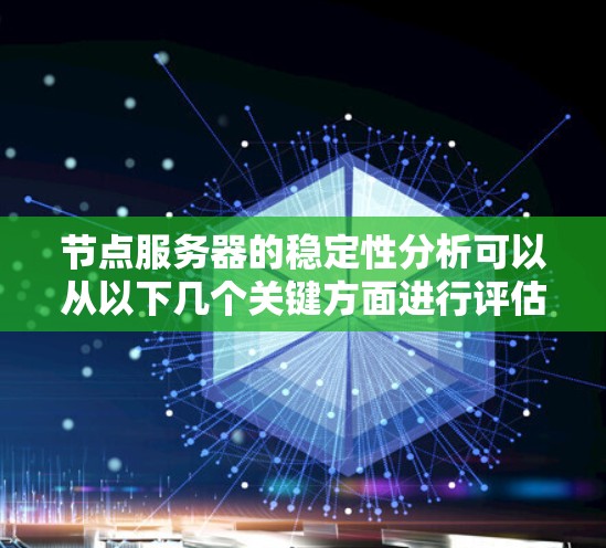 节点服务器的稳定性分析可以从以下几个关键方面进行评估