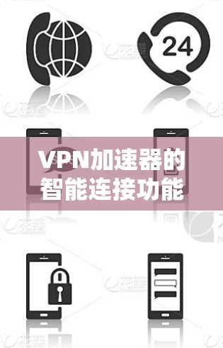 VPN加速器的智能连接功能通常是指其自动化的网络优化和智能选择服务器的能力，旨在通过分析网络环境、用户位置和服务器资源，选择最优的VPN服务器进行连接，以提高速度、稳定性和使用体验