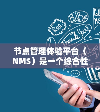 节点管理体验平台（NMS）是一个综合性的网络管理工具，专为监控和管理网络节点设计。以下是对该平台的详细分析和总结