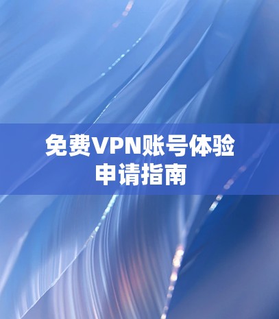 免费VPN账号体验申请指南