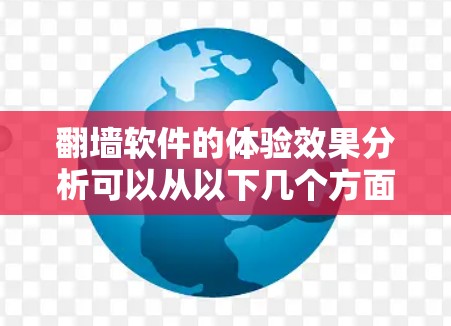 翻墙软件的体验效果分析可以从以下几个方面进行
