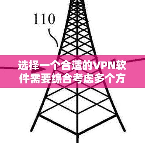 选择一个合适的VPN软件需要综合考虑多个方面，以确保其能够满足用户的需求。以下是对VPN软件使用效果的全面评价，帮助您做出明智的选择