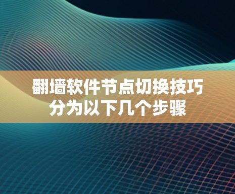 翻墙软件节点切换技巧分为以下几个步骤