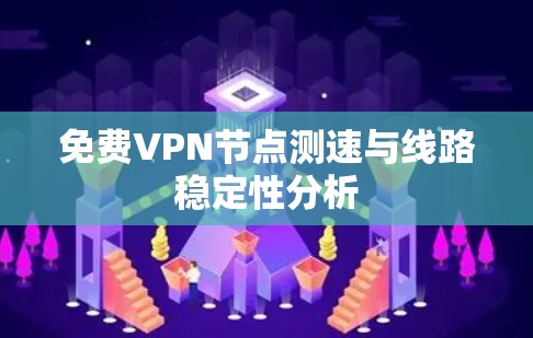 免费VPN节点测速与线路稳定性分析