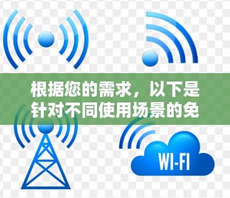 根据您的需求，以下是针对不同使用场景的免费网络加速工具推荐