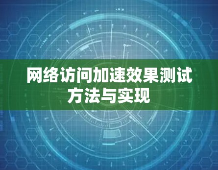 网络访问加速效果测试方法与实现