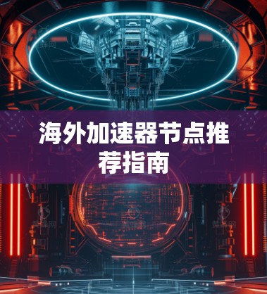 海外加速器节点推荐指南