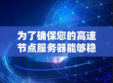 为了确保您的高速节点服务器能够稳定、高效地运行，以下是详细的测试步骤和注意事项