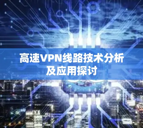 高速VPN线路技术分析及应用探讨