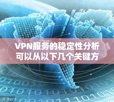 VPN服务的稳定性分析可以从以下几个关键方面进行评估