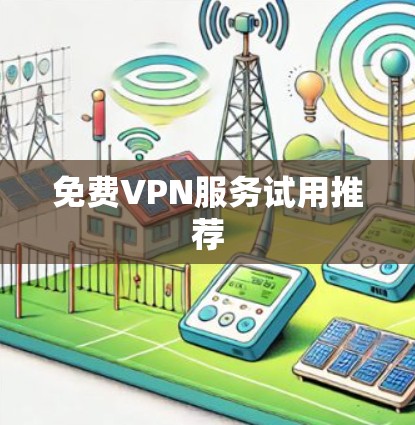 免费VPN服务试用推荐