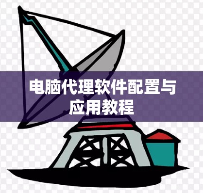 电脑代理软件配置与应用教程