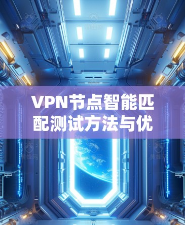 VPN节点智能匹配测试方法与优化