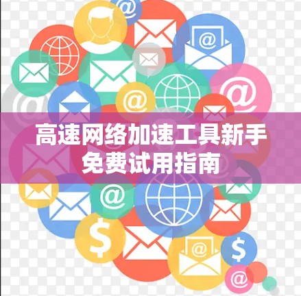 高速网络加速工具新手免费试用指南