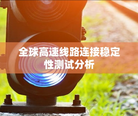 全球高速线路连接稳定性测试分析