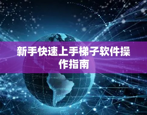 新手快速上手梯子软件操作指南