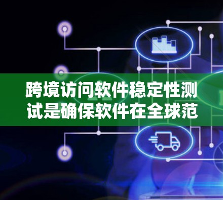 跨境访问软件稳定性测试是确保软件在全球范围内稳定、安全和高效运行的关键环节。以下是对该测试的详细分析