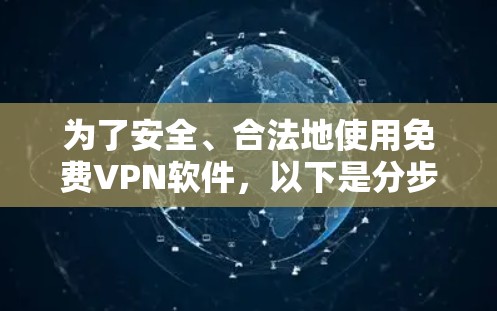 为了安全、合法地使用免费VPN软件，以下是分步指南
