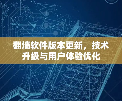 翻墙软件版本更新，技术升级与用户体验优化