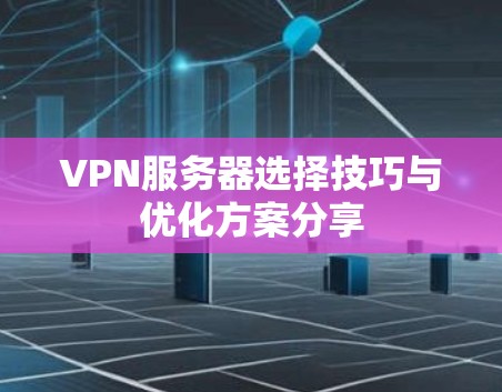 VPN服务器选择技巧与优化方案分享