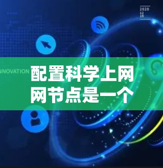 配置科学上网网节点是一个涉及多个步骤和工具的过程，以下是详细的分步指南