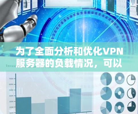 为了全面分析和优化VPN服务器的负载情况，可以按照以下步骤进行