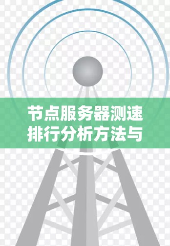 节点服务器测速排行分析方法与应用