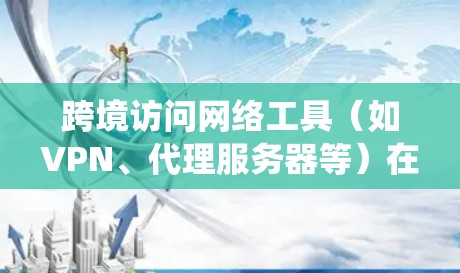 跨境访问网络工具（如VPN、代理服务器等）在全球范围内广泛使用，帮助用户绕过地理限制、访问受限的网站或服务。以下是一些综合评测的关键点和工具推荐