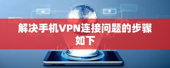 解决手机VPN连接问题的步骤如下