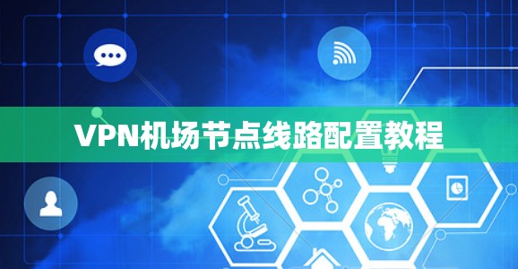 VPN机场节点线路配置教程