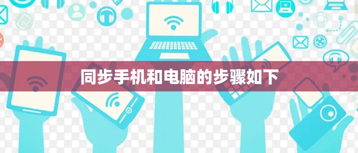 同步手机和电脑的步骤如下