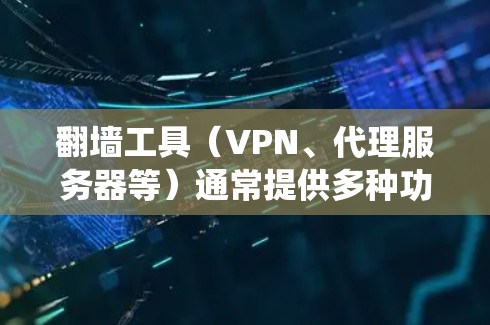翻墙工具（VPN、代理服务器等）通常提供多种功能，帮助用户绕过网络限制、保护隐私、加速访问或访问受限的内容。以下是翻墙工具的主要功能介绍