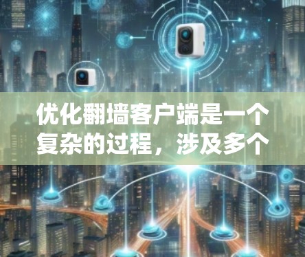 优化翻墙客户端是一个复杂的过程，涉及多个方面的改进。以下是一些系统化的优化策略，帮助您提升客户端的性能和稳定性