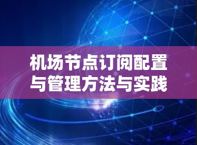 机场节点订阅配置与管理方法与实践