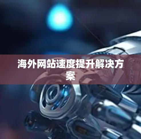 海外网站速度提升解决方案