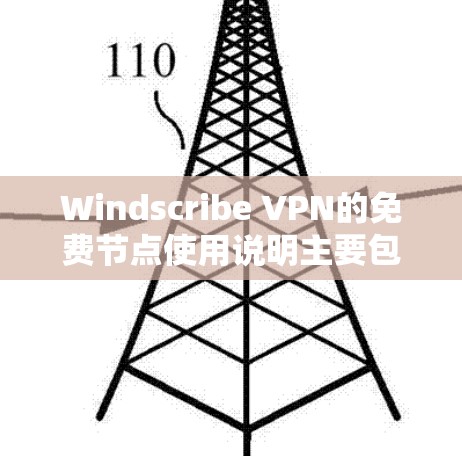Windscribe VPN的免费节点使用说明主要包括以下几个方面的限制和功能