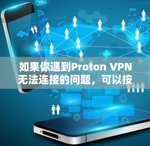 如果你遇到Proton VPN无法连接的问题，可以按照以下步骤逐步排查和解决