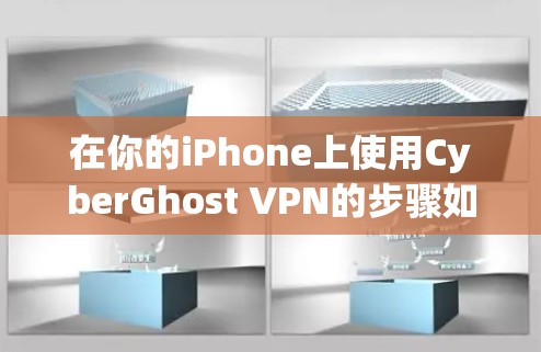 在你的iPhone上使用CyberGhost VPN的步骤如下
