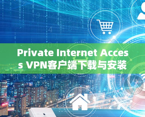Private Internet Access VPN客户端下载与安装教程