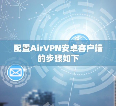 配置AirVPN安卓客户端的步骤如下