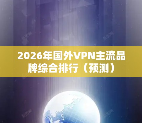 2026年国外VPN主流品牌综合排行（预测）