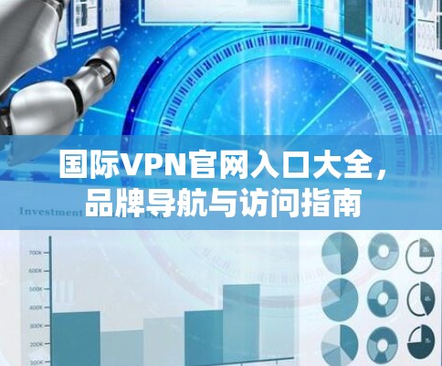 国际VPN官网入口大全，品牌导航与访问指南