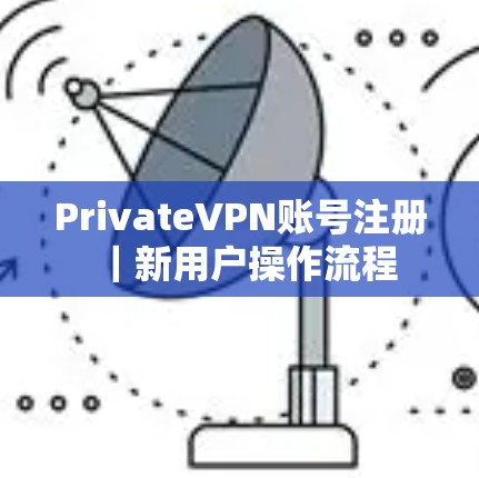 PrivateVPN账号注册｜新用户操作流程