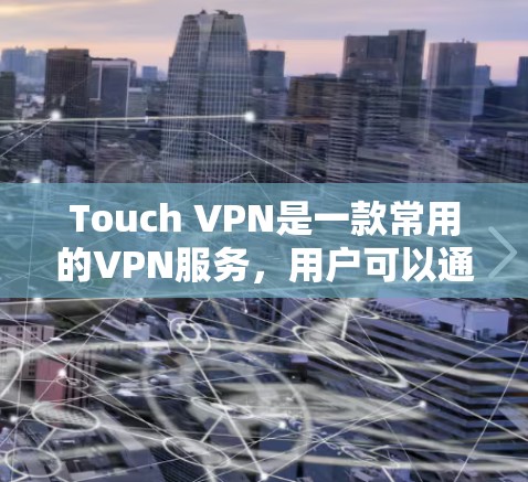 Touch VPN是一款常用的VPN服务，用户可以通过它来保护隐私或访问受限的网络资源。以下是Touch VPN账号设置的基本操作流程