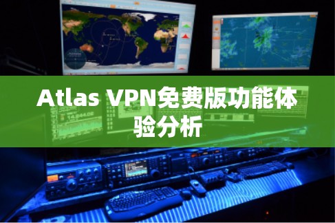 Atlas VPN免费版功能体验分析