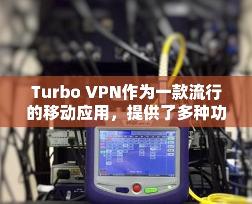 Turbo VPN作为一款流行的移动应用，提供了多种功能，能够帮助用户在移动设备上实现匿名上网、保护隐私以及访问受限的地区内容。以下是对Turbo VPN移动端体验的一些分析和评测