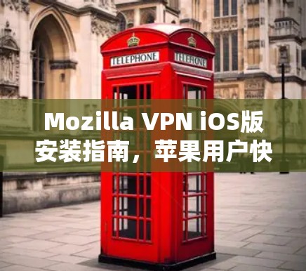 Mozilla VPN iOS版安装指南，苹果用户快速入门