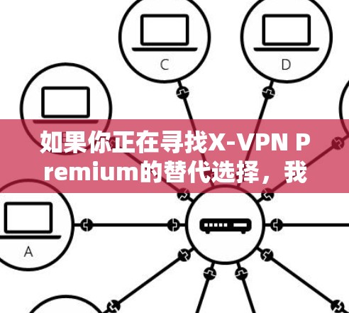 如果你正在寻找X-VPN Premium的替代选择，我可以为你推荐一些其他优秀的VPN服务。这些服务在隐私保护、速度、服务器覆盖等方面都有出色的表现